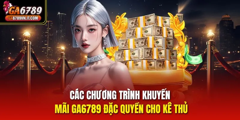 Các chương trình khuyến mãi ga6789 đặc quyền cho kê thủ