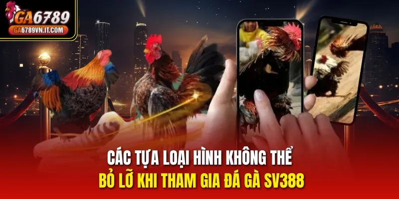 Các tựa loại hình không thể bỏ lỡ khi tham gia đá gà SV388