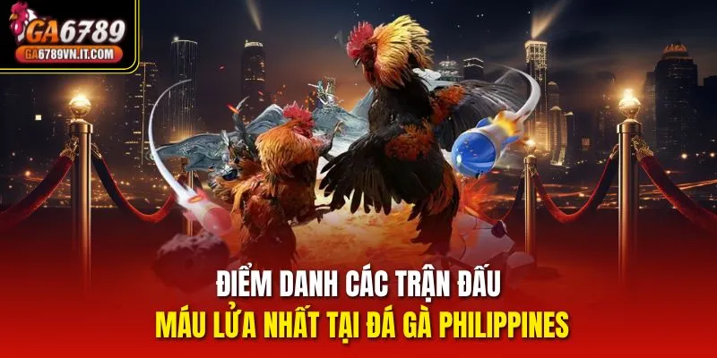 Điểm danh các trận đấu máu lửa nhất tại Đá gà Philippines