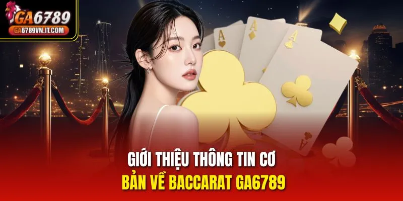 Giới thiệu thông tin cơ bản về Baccarat GA6789