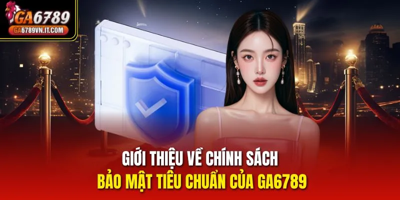 Giới thiệu về chính sách bảo mật tiêu chuẩn của ga6789