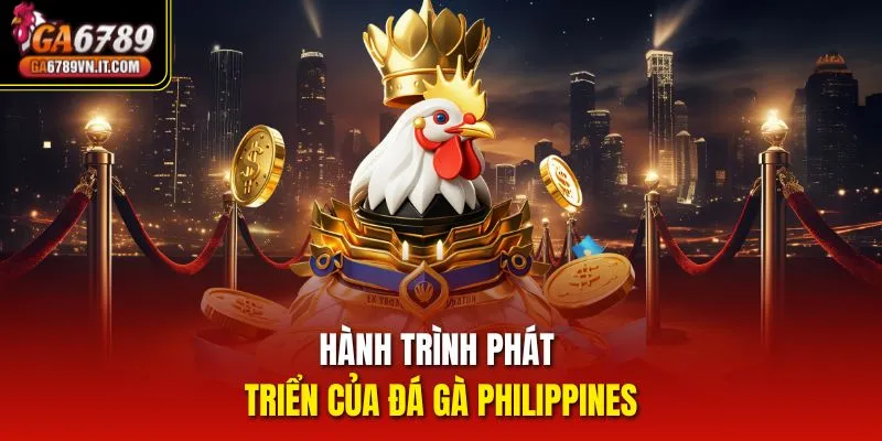 Hành trình phát triển của Đá gà Philippines