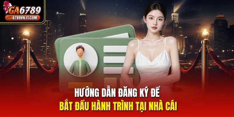 Hướng dẫn đăng ký để bắt đầu hành trình tại nhà cái