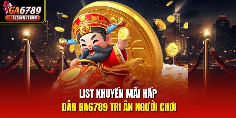 List khuyến mãi hấp dẫn ga6789 tri ân người chơi