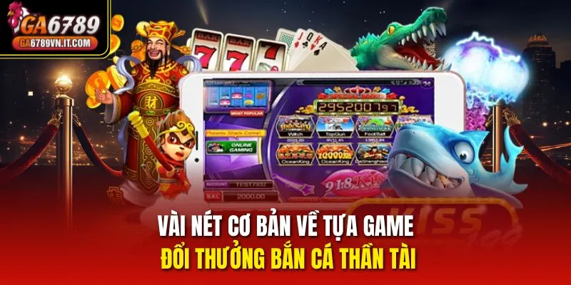 Vài nét cơ bản về tựa game đổi thưởng bắn cá thần tài